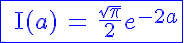 5$\blue \fbox{\text{I}(a) \, = \, \fr{\sqrt{\pi}}{2}e^{-2a}